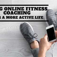Using Online Fitness Coaching for a More Active Life