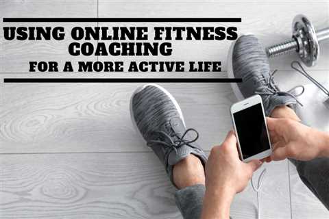 Using Online Fitness Coaching for a More Active Life