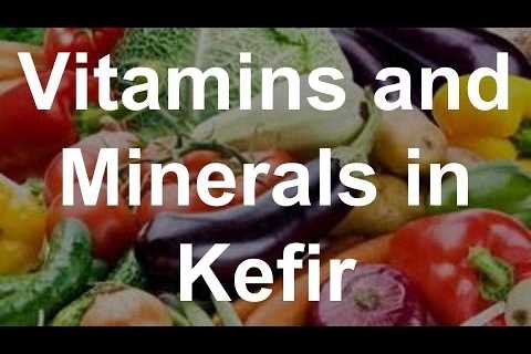 Vitamins and Minerals in Kefir – Health Benefits of Kefir