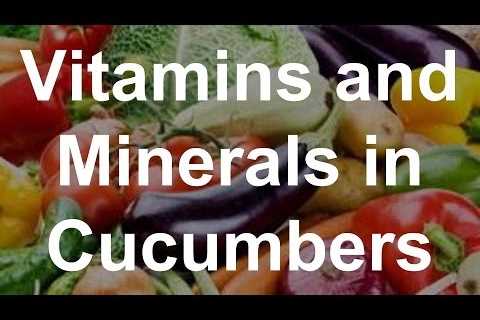 Vitamins and Minerals in Cucumbers – Health Benefits of Cucumbers