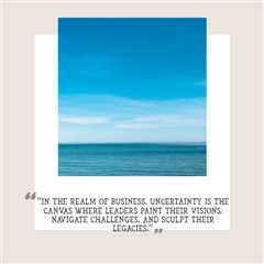 “In the realm of business, uncertainty is the canvas where leaders paint their visions, navigate..