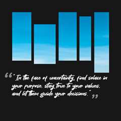 “In the face of uncertainty, find solace in your purpose, stay true to your values, and let them..