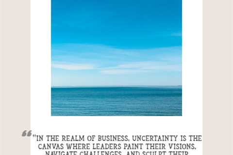 “In the realm of business, uncertainty is the canvas where leaders paint their visions, navigate..