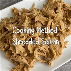 RECIPE METHOD: Shredded Seitan